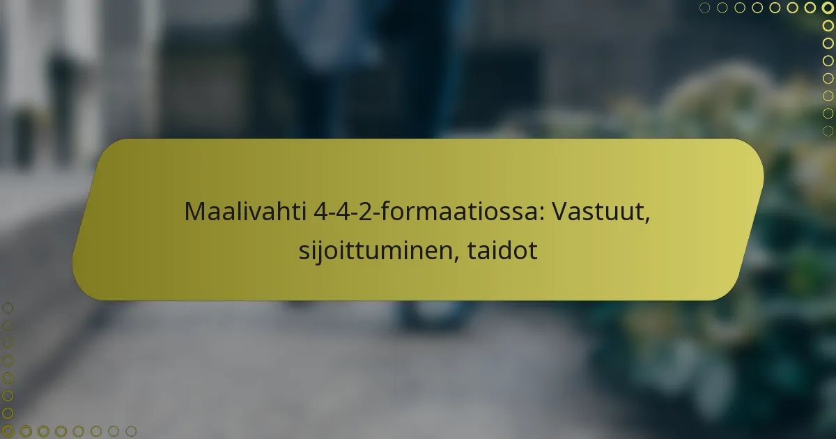 Maalivahti 4-4-2 -muodostelmassa: Vastuut, sijoittuminen, taidot