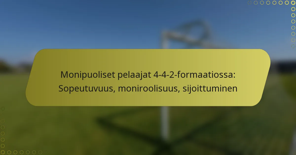 Monipuoliset pelaajat 4-4-2-formaatiossa: Sopeutuvuus, moniroolisuus, sijoittuminen