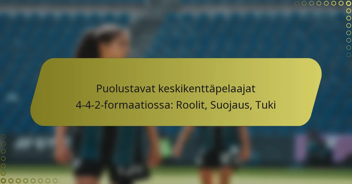 Puolustavat keskikenttäpelaajat 4-4-2-formaatiossa: Roolit, Suojaus, Tuki