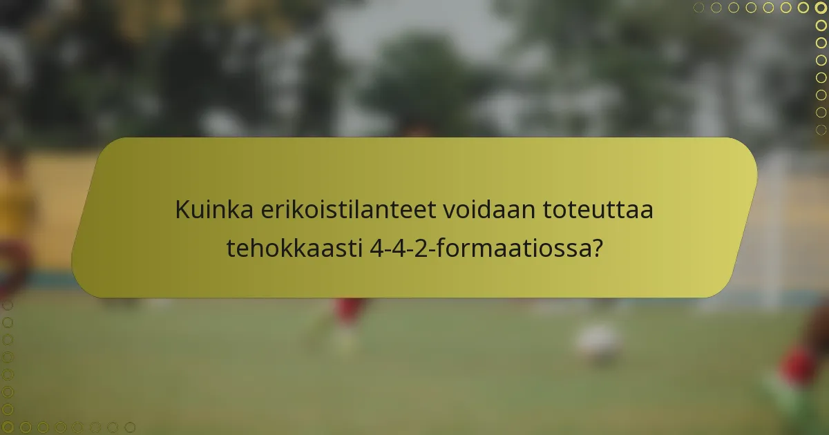 Kuinka erikoistilanteet voidaan toteuttaa tehokkaasti 4-4-2-formaatiossa?