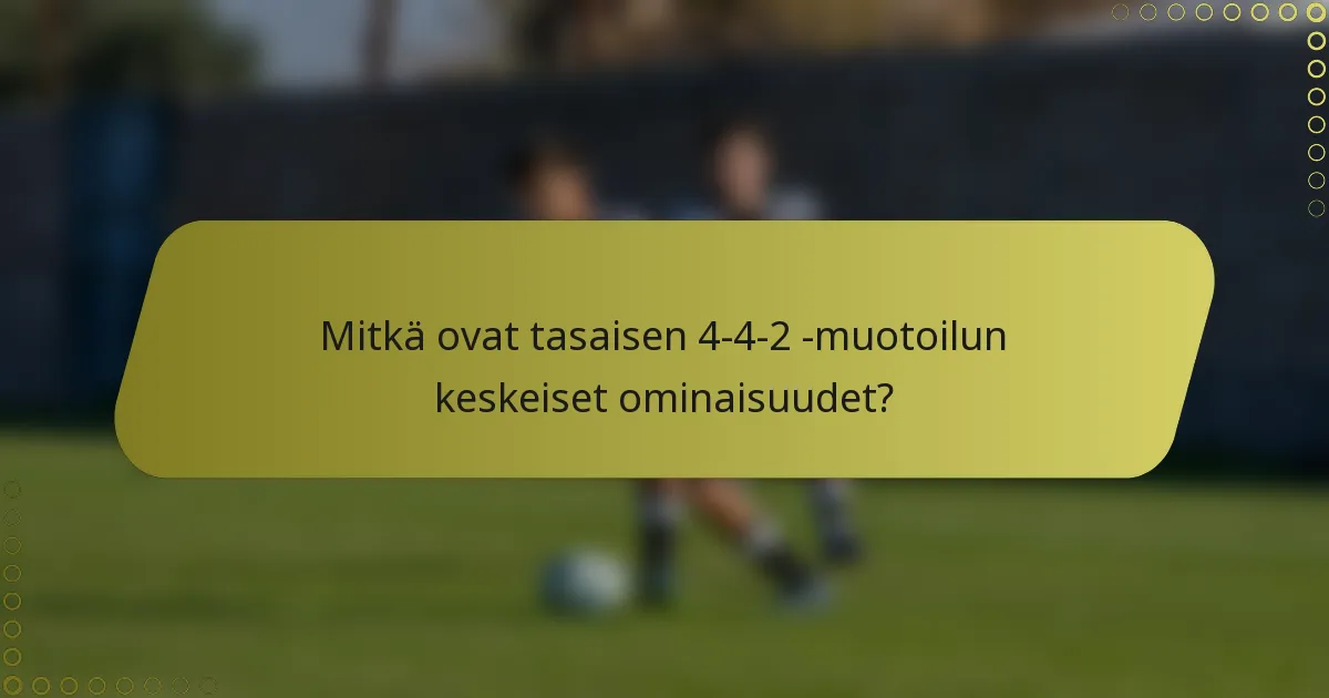 Mitkä ovat tasaisen 4-4-2 -muotoilun keskeiset ominaisuudet?