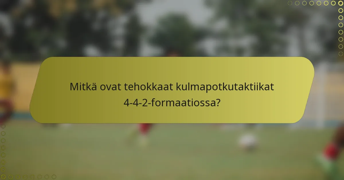 Mitkä ovat tehokkaat kulmapotkutaktiikat 4-4-2-formaatiossa?