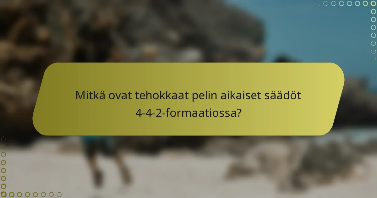 Mitkä ovat tehokkaat pelin aikaiset säädöt 4-4-2-formaatiossa?
